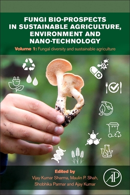 Fungi Bio-Prospects in Sustainable Agriculture, Environment and Nano-Technology: Volume 1: Fungal Diversity of Sustainable Agriculture - Sharma, Vijay Kumar (Editor), and Shah, Maulin P (Editor), and Parmar, Shobhika (Editor)