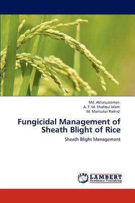 Fungicidal Management of Sheath Blight of Rice - Aktaruzzaman, MD, and Shafiqul Islam, A T M, and Mamunur Rashid, M