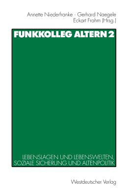 Funkkolleg Altern 2: Lebenslagen Und Lebenswelten, Soziale Sicherung Und Altenpolitik - Niederfranke, Annette (Editor), and Naegele, Gerhard (Editor), and Frahm, Eckhart (Editor)