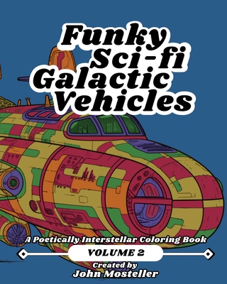 Funky Sci-fi Galactic Vehicles - Volume 2 - de Santiago, Lei Lani (Editor), and Mosteller, John T