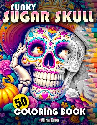 Funky Sugar Skull Mindfulness Adult Coloring Book: For Stress Relief and Relaxation - Keys, Alina