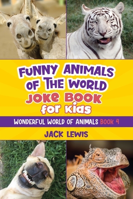 Funny Animals of the World Joke Book for Kids: Funny jokes, hilarious photos, and incredible facts about the silliest animals on the planet! - Lewis, Jack