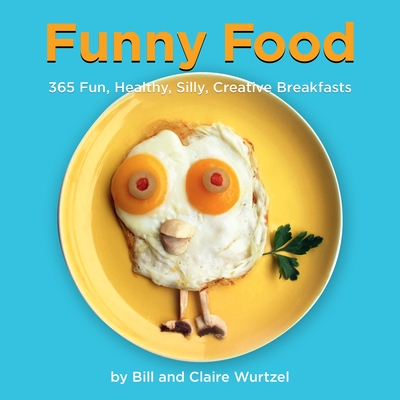 Funny Food: 365 Fun, Healthy, Silly, Creative Breakfasts - Wurtzel, Bill, and Wurtzel, Claire