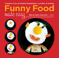 Funny Food Made Easy: Creative, Fun, & Healthy Breakfasts, Lunches, & Snacks