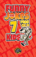 Funny Jokes for 7 Year Old Kids: 100+ Crazy Jokes That Will Make You Laugh Out Loud!