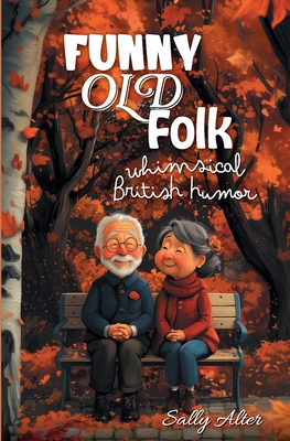 Funny Old Folk: Whimsical British Humor - Alter, Sally