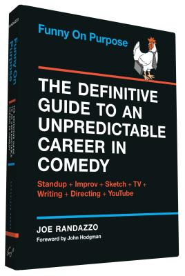 Funny on Purpose: The Definitive Guide to an Unpredictable Career in Comedy: Standup + Improv + Sketch + TV + Writing + Directing + Youtube - Randazzo, Joe, and Hodgman, John (Foreword by)