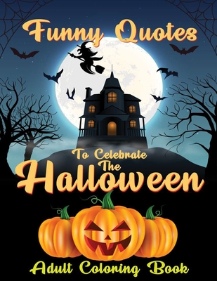 Funny Quotes To Celebrate The Halloween: Halloween Quotes Coloring Book, Adult Coloring Book with Fun, Easy, and Relaxing Coloring Pages - Blogaros