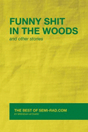 Funny Shit in the Woods and Other Stories: The Best of Semi-Rad.com