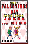 Funny Valentine's Knock Knock JOKES FOR KIDS: 150 Valentine's Day Jokes For Children