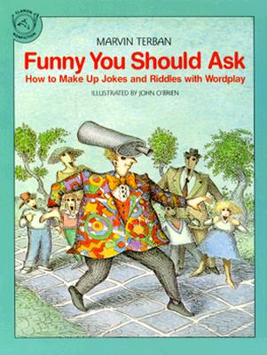 Funny You Should Ask: How to Make Up Jokes and Riddles with Wordplay - Terban, Marvin