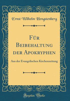 Fur Beibehaltung Der Apokryphen: Aus Der Evangelischen Kirchenzeitung (Classic Reprint) - Hengstenberg, Ernst Wilhelm