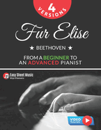 Fur Elise - Beethoven - 4 Versions - From a Beginner to an Advanced Pianist!: Teach Yourself How to Play. Popular, Classical, Easy - Intermediate Song for Adults Kids Students Teachers. Piano TUTORIAL