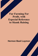 Fur Farming for Profit, with Especial Reference to Skunk Raising