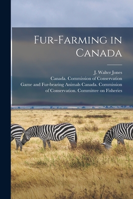 Fur-farming in Canada [microform] - Jones, J Walter (John Walter) 1878- (Creator), and Canada Commission of Conservation (Creator), and Canada Commission of...