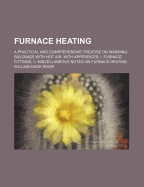Furnace Heating; A Practical and Comprehensive Treatise on Warming Buildings with Hot Air