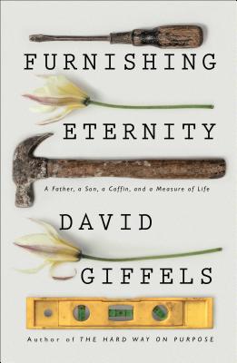 Furnishing Eternity: A Father, a Son, a Coffin, and a Measure of Life - Giffels, David