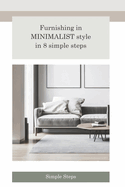 Furnishing in Minimalist style in 8 simple steps: Simplicity, Serenity, and Style in Your Home