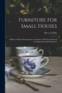 Furniture for Small Houses; a Book of Designs for Inexpensive Furniture, With new Methods of Construction and Decoration