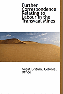 Further Correspondence Relating to Labour in the Transvaal Mines