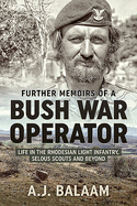 Further Memoirs of a Bush War Operator: Life in the Rhodesian Light Infantry, Selous Scouts and Beyond