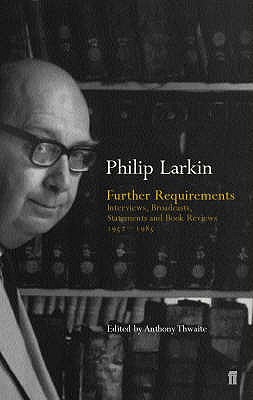 Further Requirements - Larkin, Philip, and Thwaite, Anthony (Editor)