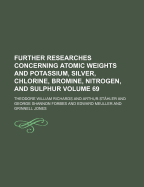 Further Researches Concerning Atomic Weights and Potassium, Silver, Chlorine, Bromine, Nitrogen, and Sulphur