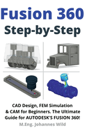 Fusion 360 Step by Step: CAD Design, FEM Simulation & CAM for Beginners. The Ultimate Guide for Autodesk's Fusion 360!