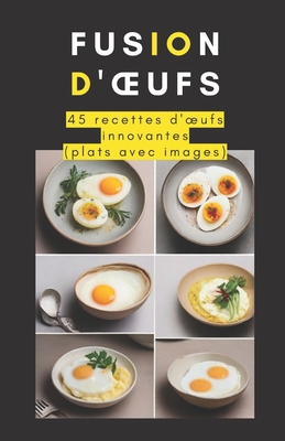 Fusion d'oeufs: 45 recettes d'oeufs innovantes (plats avec images) - Patel, Shivam