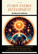 Fusion Energy Development: A Scientific Handbook to Powering the Planet with the Sun's Fire, Dream Stars For Humanity Future