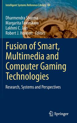 Fusion of Smart, Multimedia and Computer Gaming Technologies: Research, Systems and Perspectives - Sharma, Dharmendra (Editor), and Favorskaya, Margarita (Editor), and Jain, Lakhmi C (Editor)