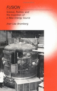 Fusion: Science, Politics, and the Invention of a New Energy Source