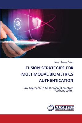 Fusion Strategies for Multimodal Biometrics Authentication - Yadav, Ashok Kumar