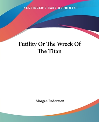 Futility Or The Wreck Of The Titan - Robertson, Morgan