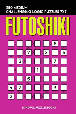 Futoshiki: 250 Medium Challenging Logic Puzzles 7x7 - Mindful Puzzle Books