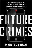 Future Crimes: Everything Is Connected, Everyone Is Vulnerable and What We Can Do about It