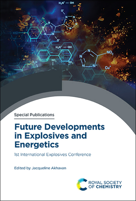 Future Developments in Explosives and Energetics: 1st International Explosives Conference - Akhavan, Jacqueline (Editor)