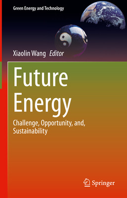 Future Energy: Challenge, Opportunity, And, Sustainability - Wang, Xiaolin (Editor)