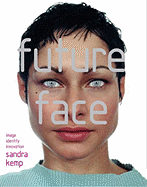 Future Face: Image, Identity, Innovation - Kemp, Sandra, and Linney, Alf (Contributions by), and Bruce, Vicki (Contributions by)