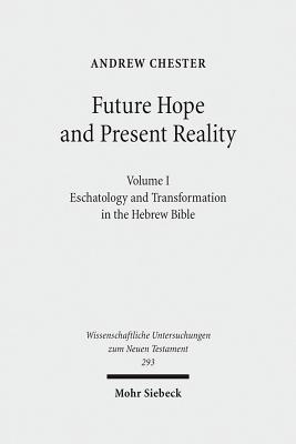 Future Hope and Present Reality: Volume I: Eschatology and Transformation in the Hebrew Bible - Chester, Andrew