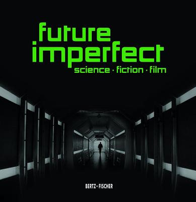 Future Imperfect: Science   Fiction   Film - Rother, Rainer (Editor), and Schaefer, Annika (Editor)