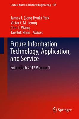 Future Information Technology, Application, and Service: Futuretech 2012 Volume 1 - Park (Editor), and Leung, Victor C M (Editor), and Wang, Cho-Li (Editor)