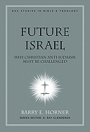 Future Israel: Why Christian Anti-Judaism Must Be Challenged - Horner, Barry E