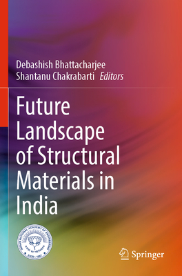 Future Landscape of Structural Materials in India - Bhattacharjee, Debashish (Editor), and Chakrabarti, Shantanu (Editor)