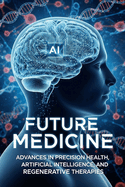 Future Medicine: Advances in Precision Health, Artificial Intelligence, and Regenerative Therapies