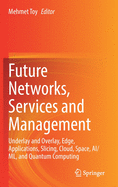 Future Networks, Services and Management: Underlay and Overlay, Edge, Applications, Slicing, Cloud, Space, Ai/ML, and Quantum Computing