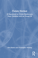 Future Normal: 8 Questions to Create Businesses Your Children will be Proud Of