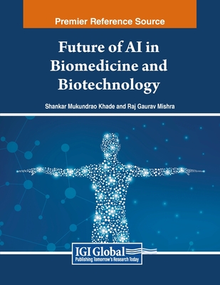 Future of AI in Biomedicine and Biotechnology - Khade, Shankar Mukundrao (Editor), and Mishra, Raj Gaurav (Editor)