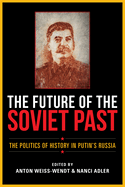 Future of the Soviet Past: The Politics of History in Putin's Russia
