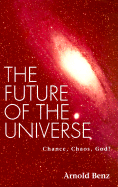 Future of the Universe: Chance, Chaos, God?